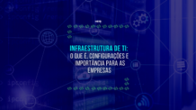 Infraestrutura de TI: Importância e configurações