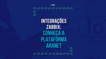 Integrações Zabbix: conheça a plataforma Aranet